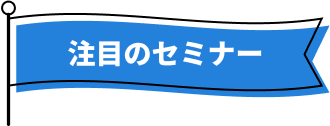 注目のセミナー