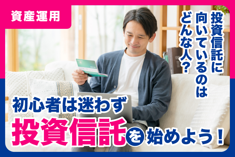 投資信託に向いているのはどんな人？初心者は迷わず投資信託を始めよう！