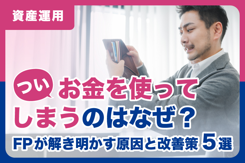 ついお金を使ってしまうのはなぜ？FPが解き明かす原因と改善策5選