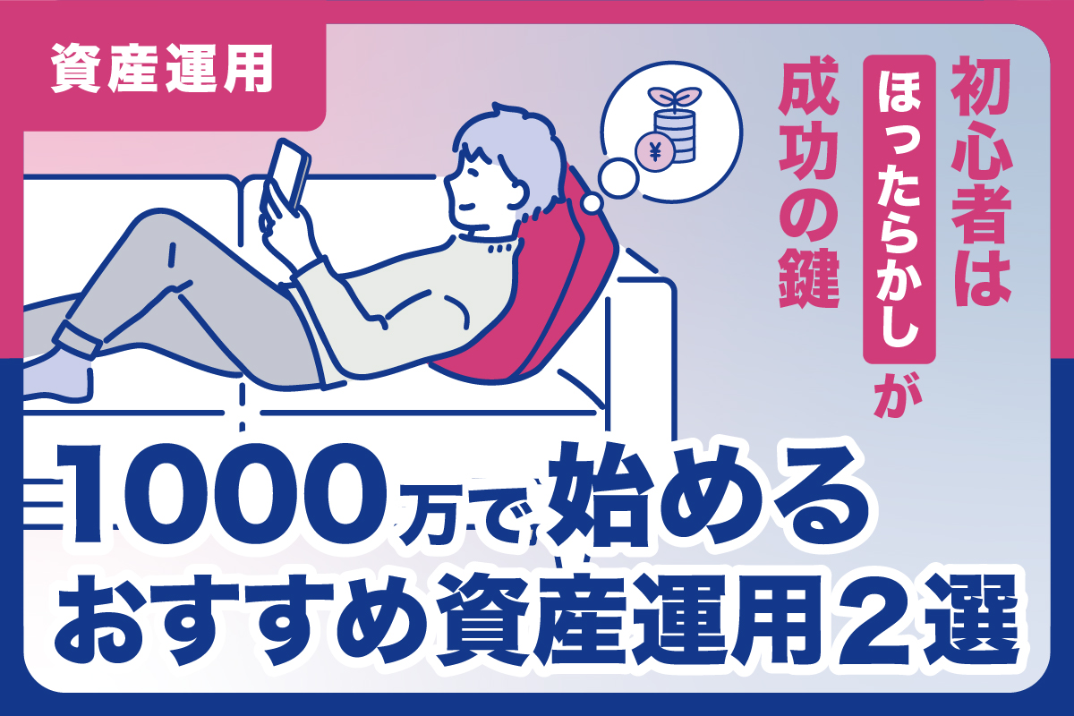 1000万で始める資産運用おすすめ2選！初心者は”ほったらかし”運用で 